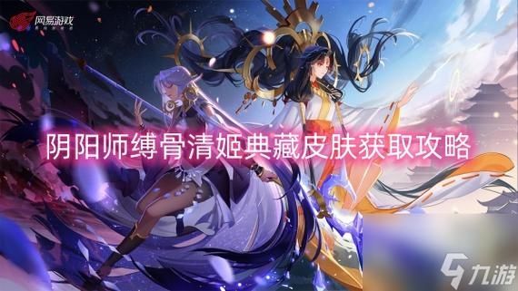 《阴阳师》缚骨清姬典藏皮肤上线，神启荒限定皮肤套装免费领取！