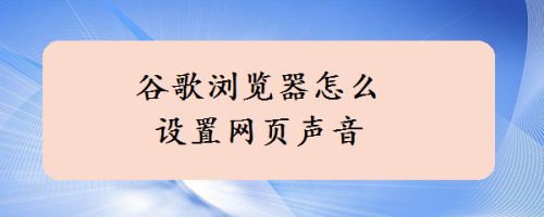 谷歌浏览器怎么关闭网页声音？