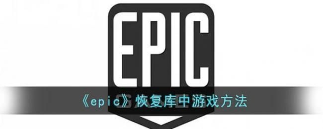 epic怎么恢复游戏库中的游戏？epic游戏库游戏恢复方法